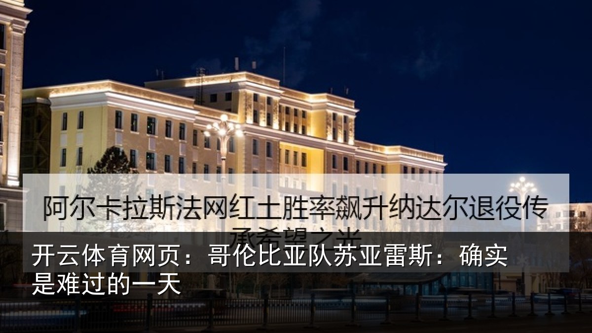 开云体育网页：哥伦比亚队苏亚雷斯：确实是难过的一天