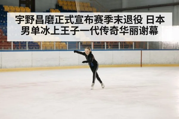 宇野昌磨正式宣布赛季末退役 日本男单冰上王子一代传奇华丽谢幕