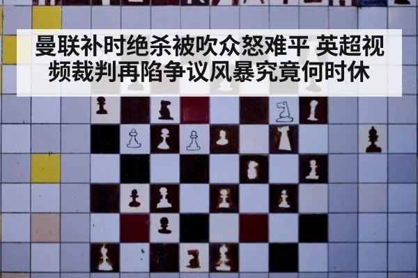 曼联补时绝杀被吹众怒难平 英超视频裁判再陷争议风暴究竟何时休