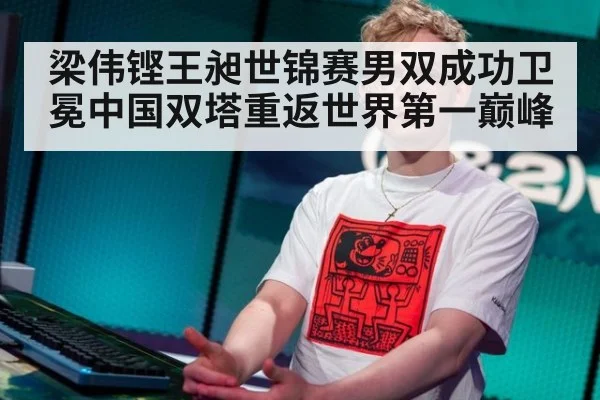 梁伟铿王昶世锦赛男双成功卫冕中国双塔重返世界第一巅峰